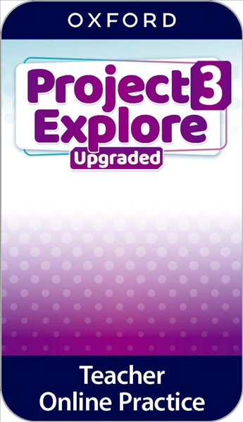 Project Explore Upgraded 3 Teacher's Online Practice **ONLINE ACCESS CODE ONLY**