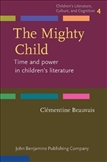 The Mighty Child Time and Power in Children's Literature