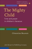 The Mighty Child Time and Power in Children's Literature