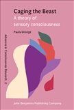 Caging the Beast A Theory of Sensory Consciousness Hardbound